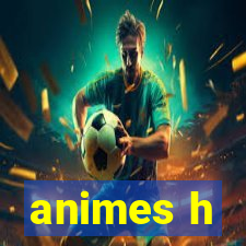 animes h